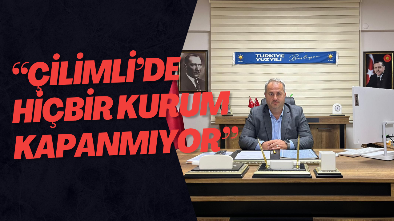 “Çilimli’de Hiçbir Kurum Kapanmıyor”