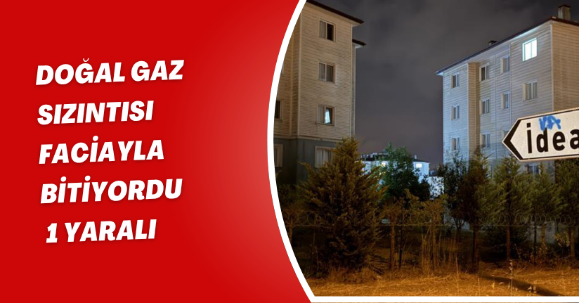 Doğal gaz sızıntısı faciayla bitiyordu: 1 yaralı