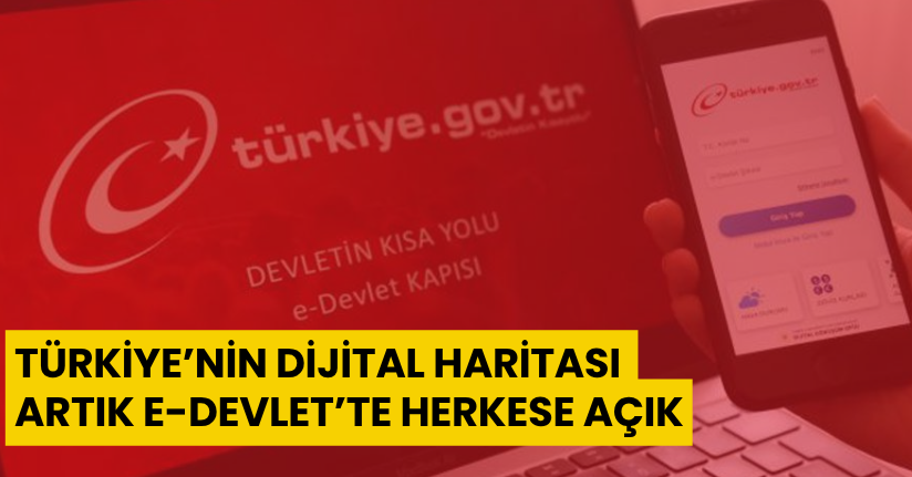 Türkiye’nin dijital haritası artık e-Devlet’te herkese açık