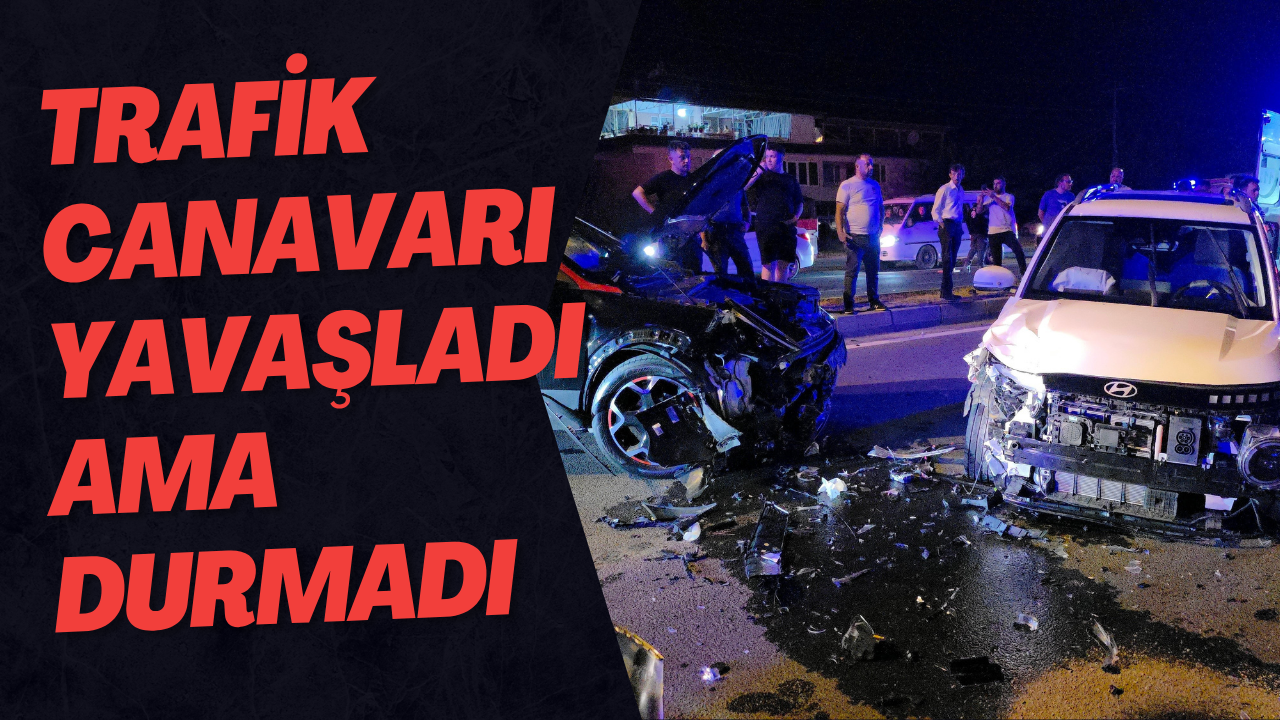 Trafik Canavarı Yavaşladı Ama Durmadı