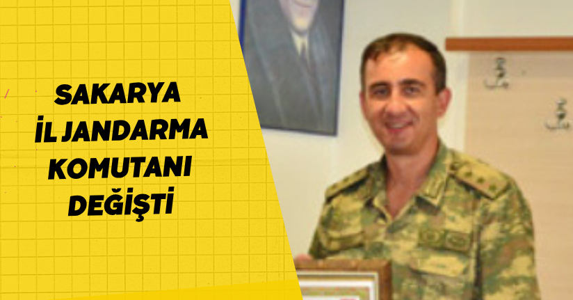 Sakarya İl Jandarma Komutanı değişti