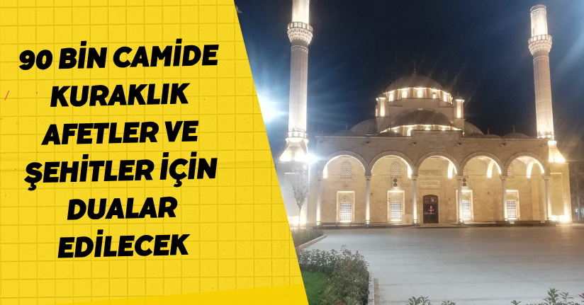 90 bin camide kuraklık, afetler ve şehitler için dualar edilecek