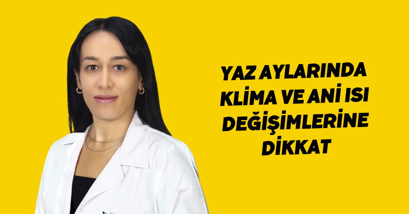 Yaz aylarında klima ve ani ısı değişimlerine dikkat