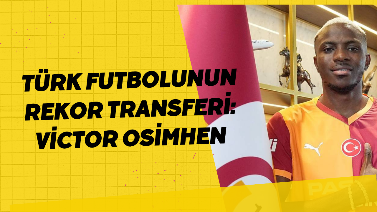 Türk futbolunun rekor transferi: Victor Osimhen