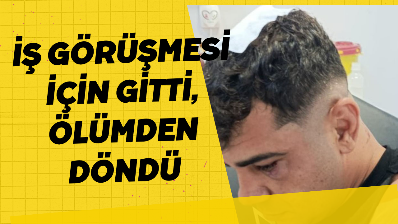 İş görüşmesi için gitti, ölümden döndü