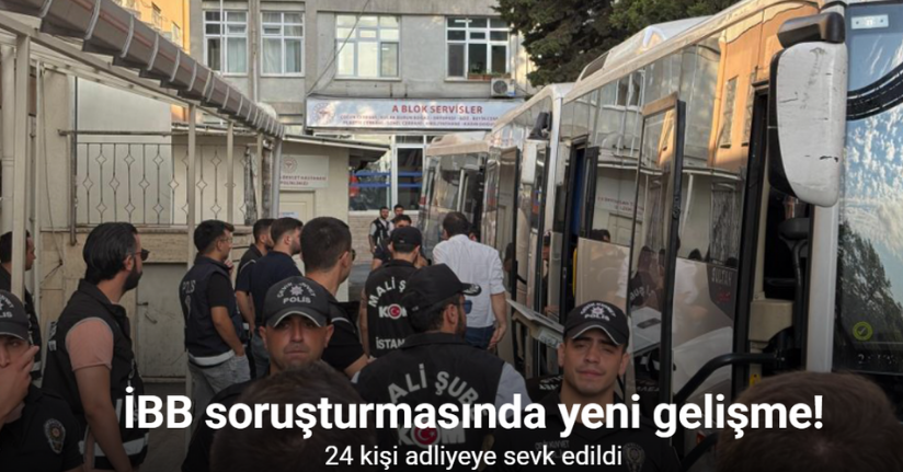 İBB soruşturması kapsamında gözaltına alınan 24 kişi adliyeye sevk edildi