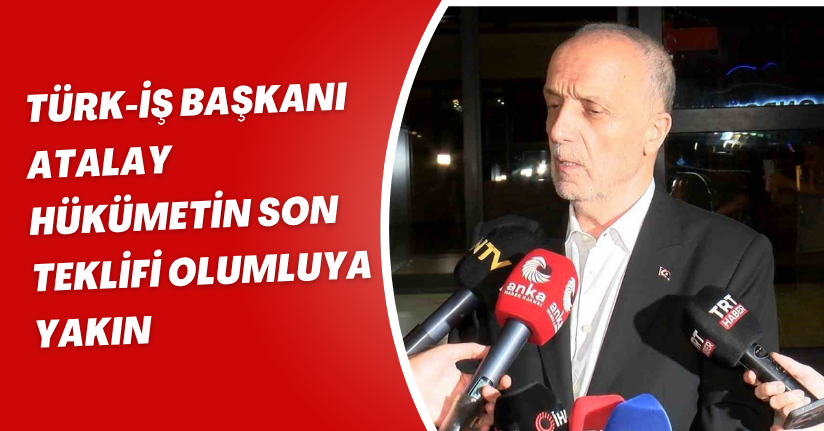TÜRK-İŞ Başkanı Atalay: 
