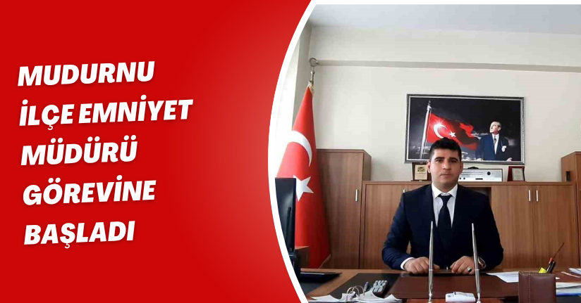 Mudurnu İlçe Emniyet Müdürü görevine başladı