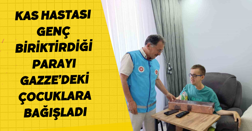 Kas hastası genç, biriktirdiği parayı Gazze’deki çocuklara bağışladı
