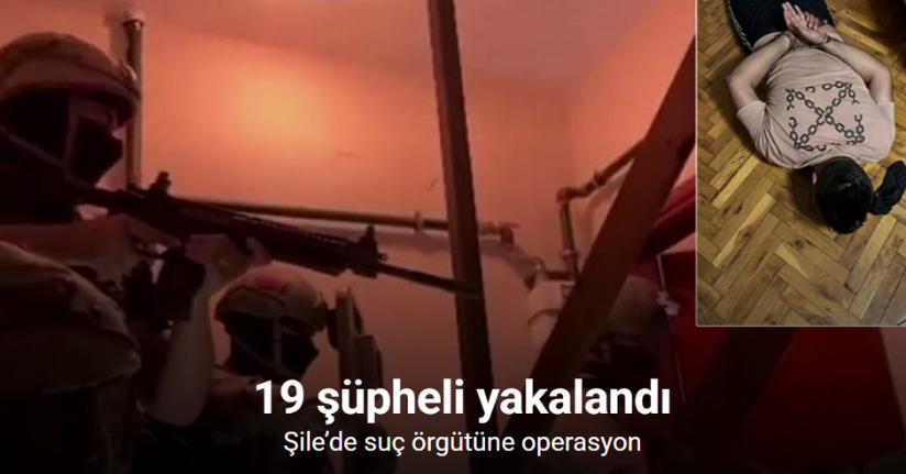 Şile’de suç örgütüne operasyon: 19 şüpheli yakalandı