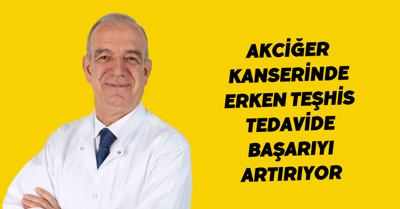 Akciğer kanserinde erken teşhis tedavide başarıyı artırıyor
