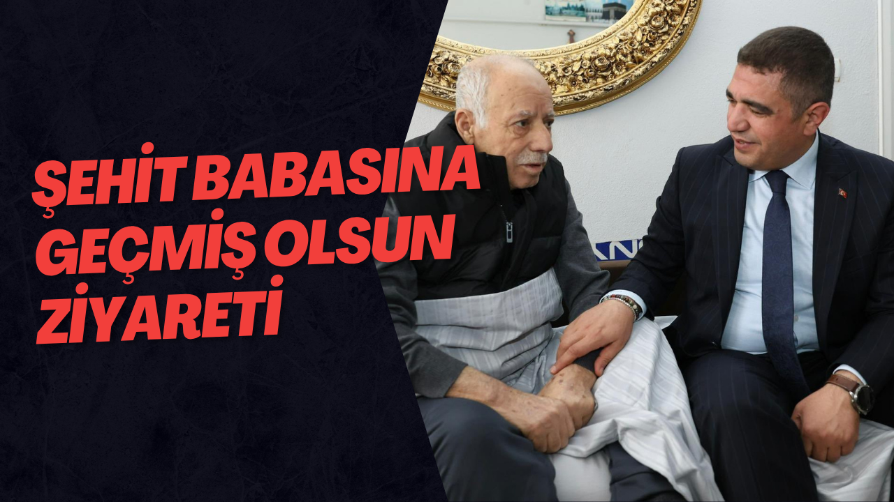 Şehit Babasına Geçmiş Olsun Ziyareti