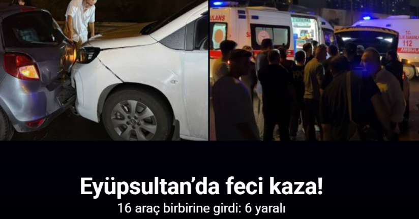 Eyüpsultan’da feci kaza... 16 araç birbirine girdi: 6 yaralı