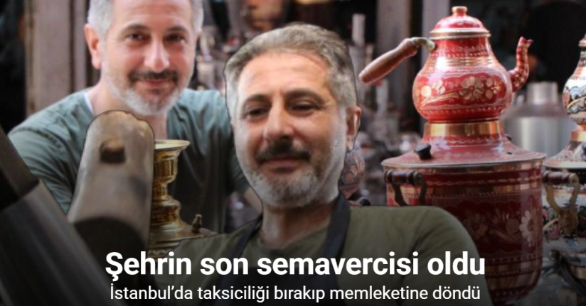 İstanbul’da taksiciliği bırakıp memleketine döndü, şehrin son semavercisi oldu