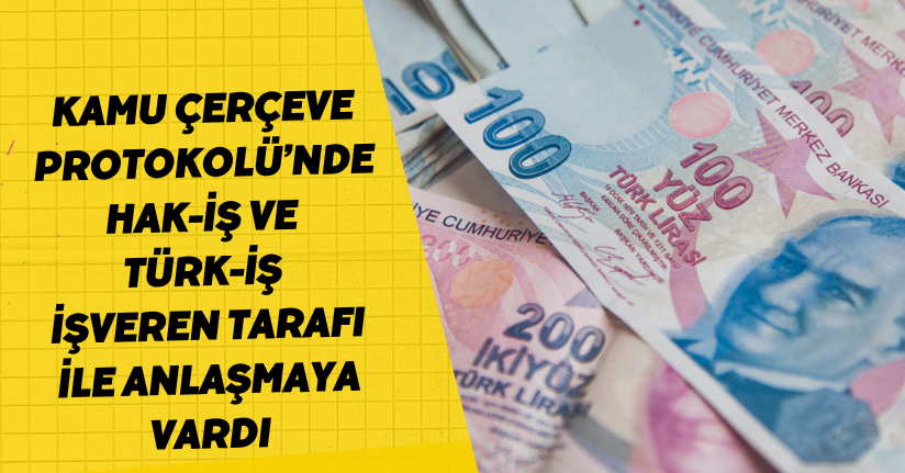 Kamu Çerçeve Protokolü’nde HAK-İŞ ve TÜRK-İŞ, işveren tarafı ile anlaşmaya vardı