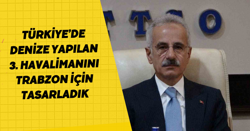 Türkiye’de denize yapılan 3. havalimanını Trabzon için tasarladık