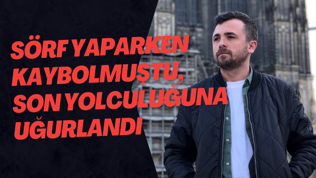 Sörf Yaparken Kaybolmuştu, Son Yolculuğuna Uğurlandı