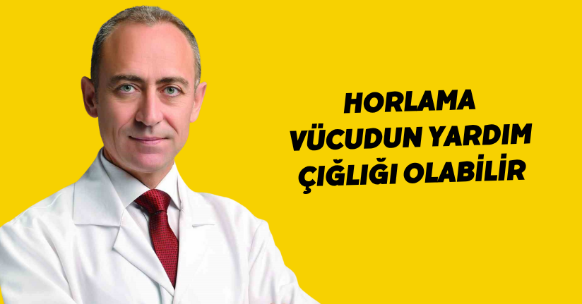 Horlama, vücudun yardım çığlığı olabilir