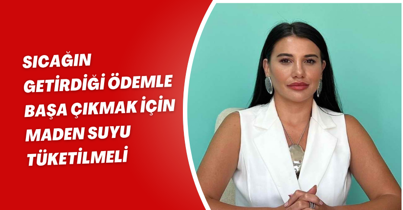 Sıcağın getirdiği ödemle başa çıkmak için maden suyu tüketilmeli