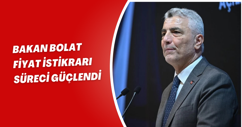Bakan Bolat: Fiyat istikrarı süreci güçlendi