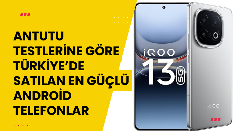 AnTuTu Testlerine Göre Türkiye’de Satılan En Güçlü Android Telefonlar