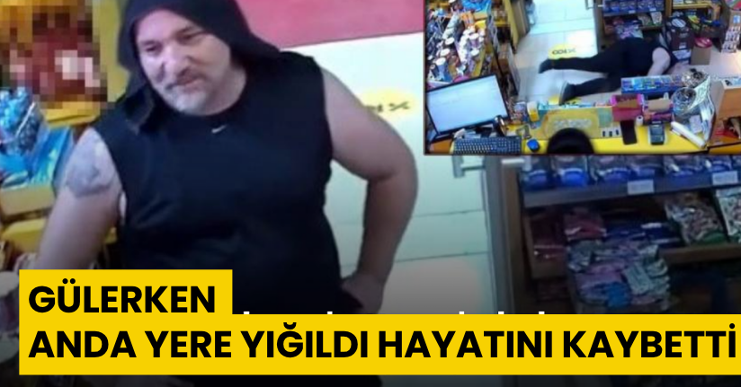 Gülerken bir anda yere yığıldı, hayatını kaybetti
