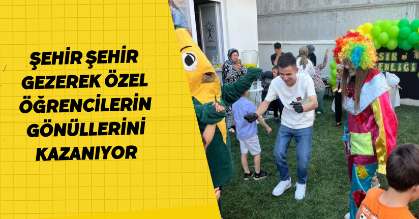 Şehir şehir gezerek özel öğrencilerin gönüllerini kazanıyor