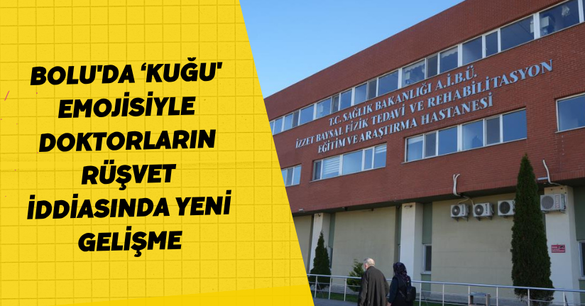 Bolu'da ‘kuğu' emojisiyle doktorların rüşvet iddiasında yeni gelişme