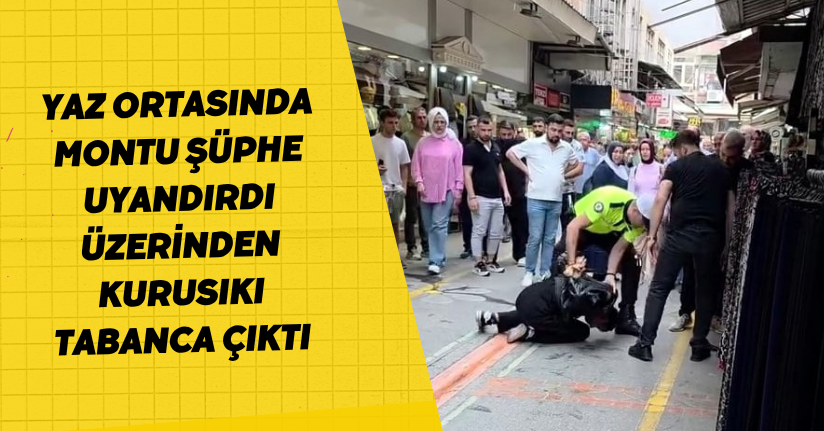 Yaz ortasında montu şüphe uyandırdı, üzerinden kurusıkı tabanca çıktı