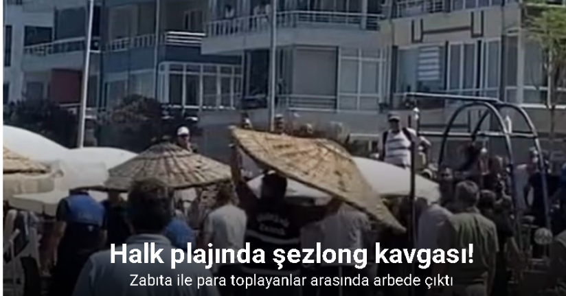 Halk plajında şezlong kavgası: Zabıta ile para toplayanlar arasında arbede çıktı