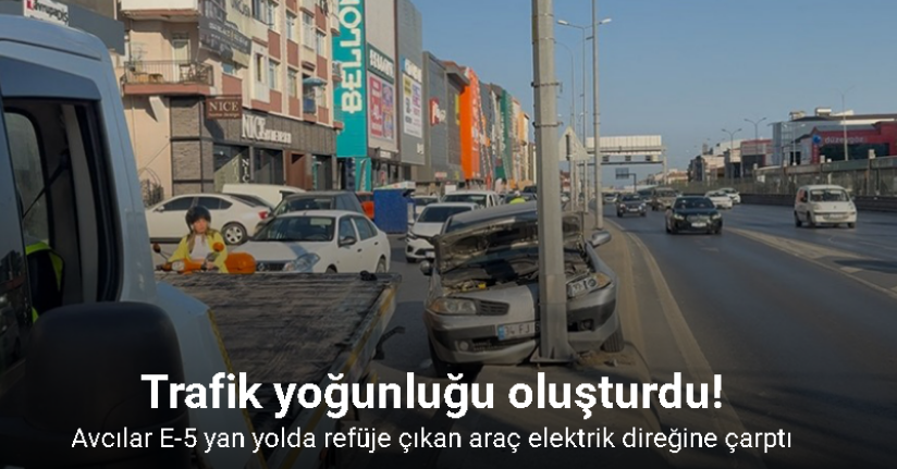 Avcılar E-5 yan yolda refüje çıkan araç elektrik direğine çarptı