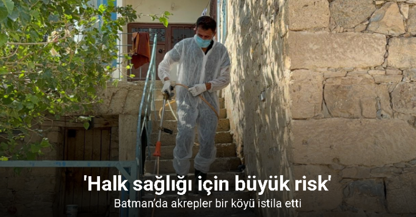 Batman’da akreplerin istila ettiği köyde ilaçlama yapıldı