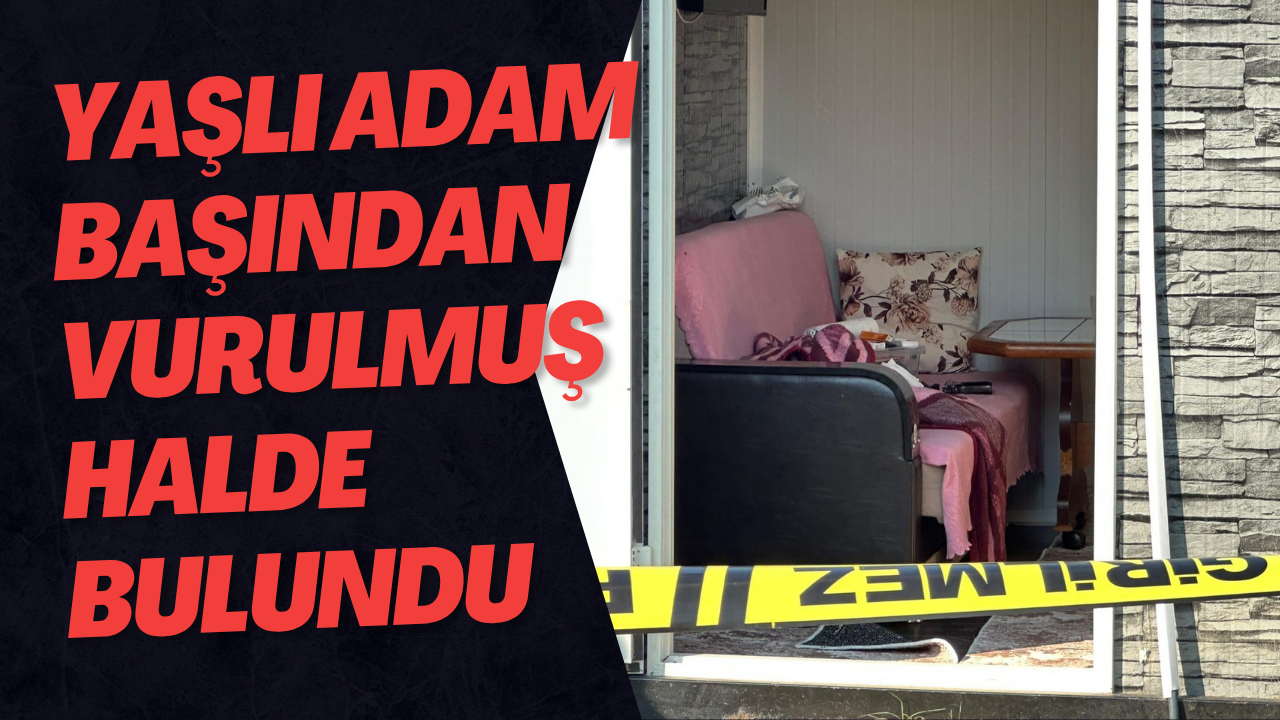  Yaşlı Adam Başından Vurulmuş Halde Bulundu