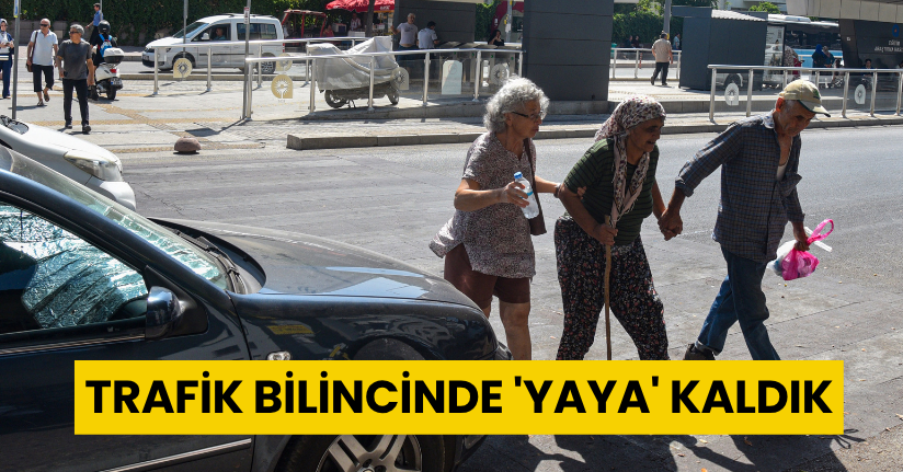 Trafik bilincinde 'yaya' kaldık