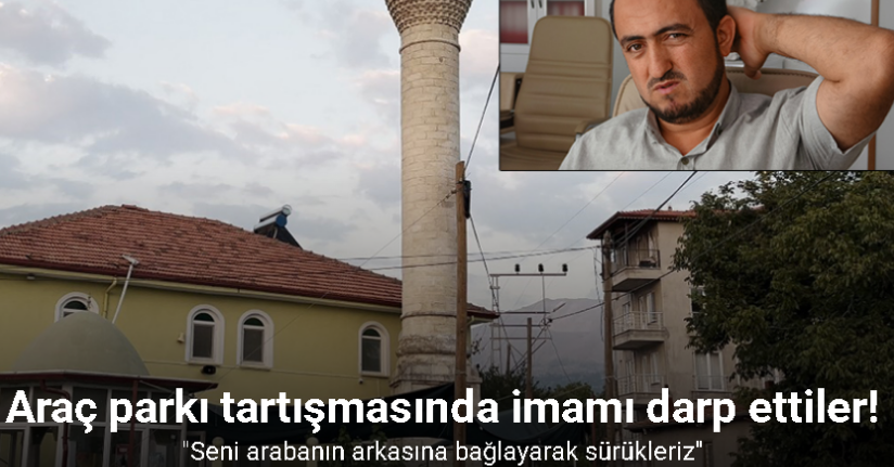 Yaz Kur’an kursunda araç parkı tartışmasında imamı darp ettiler