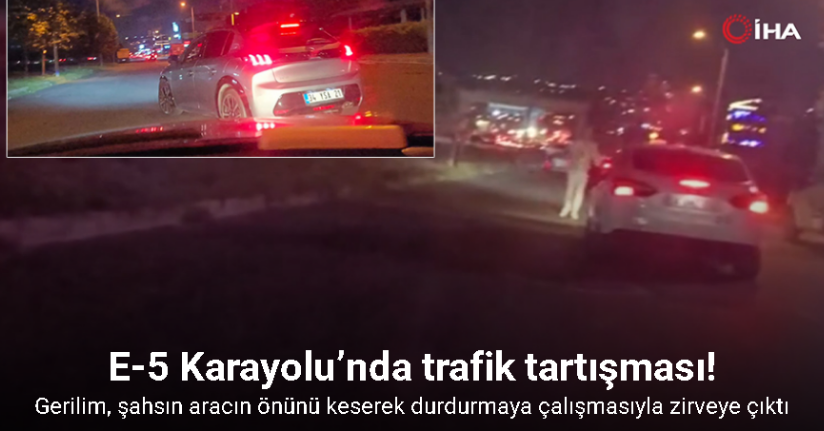 E-5 Karayolu’nda trafik tartışması büyüdü: Kovalama ve küfürlü saldırıya dönüştü