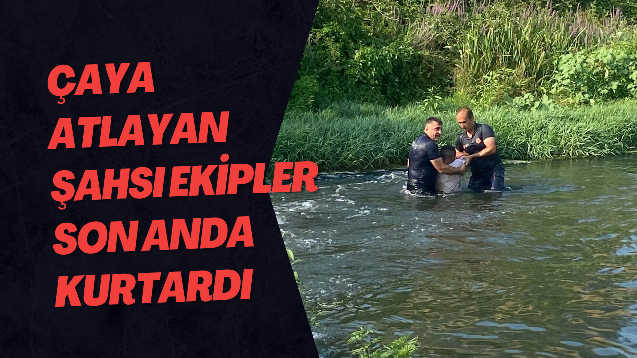 Çaya Atlayan Şahsı Ekipler Son Anda Kurtardı
