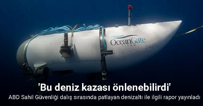 ABD Sahil Güvenliği, Titanik enkazına dalış sırasında patlayan denizaltı ile ilgili rapor yayınladı