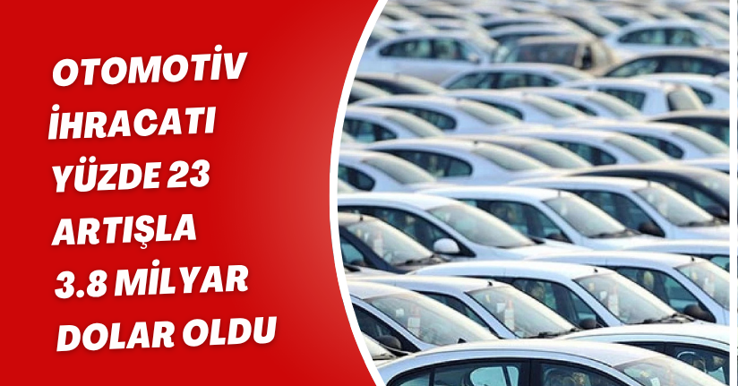 Otomotiv ihracatı yüzde 23 artışla 3.8 milyar dolar oldu