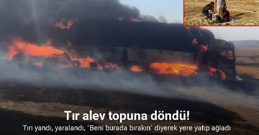 Tırı yandı, yaralandı, 