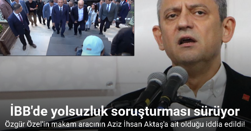 Aziz İhsan Aktaş makam aracını, CHP Genel Başkanı Özel'e tahsis etti