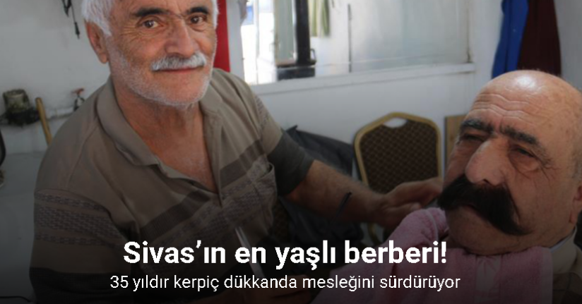 Sivas’ın en yaşlı berberi, 35 yıldır kerpiç dükkanda berberlik yapıyor