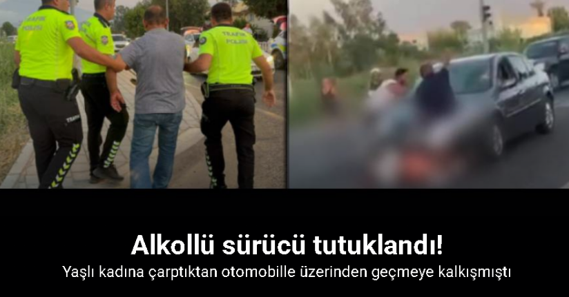 Fethiye’de kadına çarptıktan otomobille üzerinden geçmeye kalkan sürücü tutuklandı