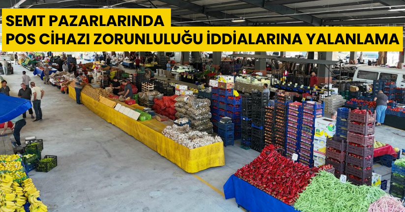 Semt Pazarlarında POS Cihazı Zorunluluğu İddialarına Yalanlama
