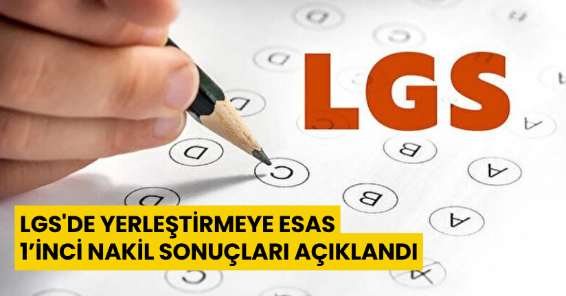 LGS'de yerleştirmeye esas 1’inci nakil sonuçları açıklandı