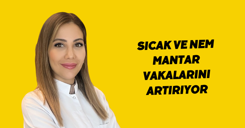 Sıcak ve nem mantar vakalarını artırıyor