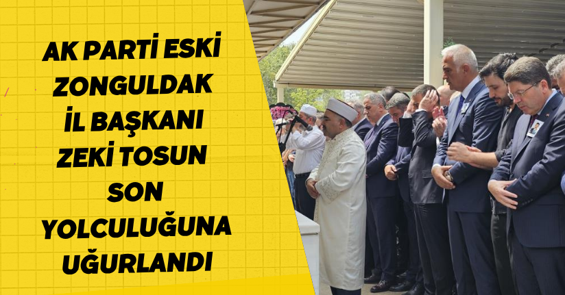 AK Parti eski Zonguldak İl Başkanı Zeki Tosun son yolculuğuna uğurlandı