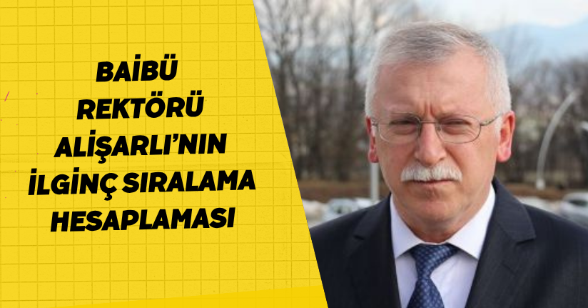 BAİBÜ Rektörü Alişarlı’nın ilginç sıralama hesaplaması