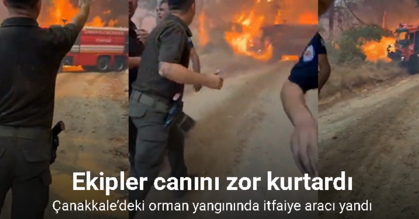 Çanakkale’deki orman yangınında bir itfaiye aracı yandı, itfaiye erleri canını zor kurtardı