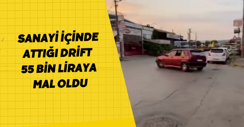 Sanayi İçinde Attığı Drift 55 Bin Liraya Mal Oldu